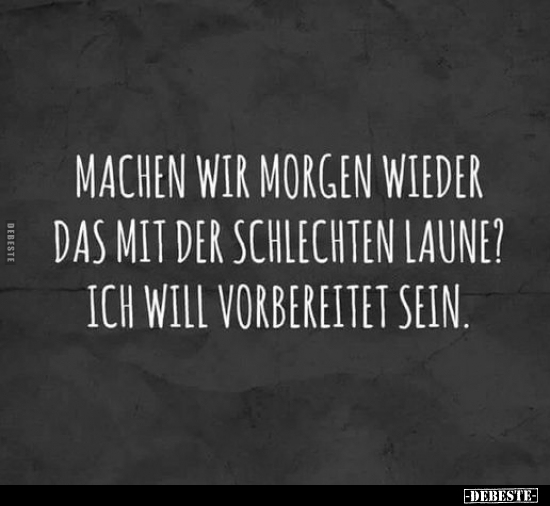 Machen wir morgen wieder das mit der schlechten Laune?.. - Lustige Bilder | DEBESTE.de