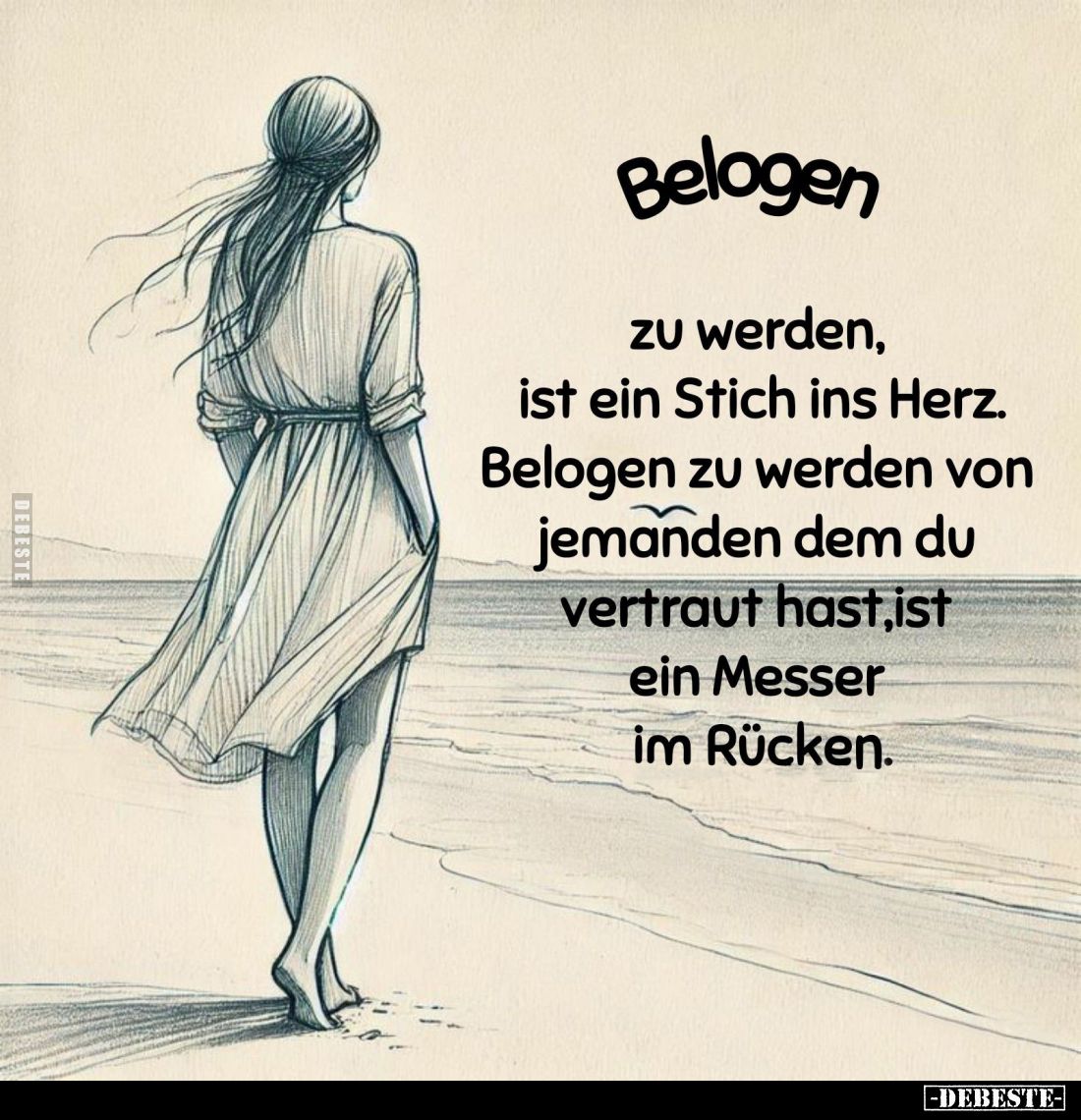 Belogen
zu werden, ist ein Stich ins Herz. Belogen zu werden von jemanden dem du vertraut hast,ist ein Messer im Rücken.