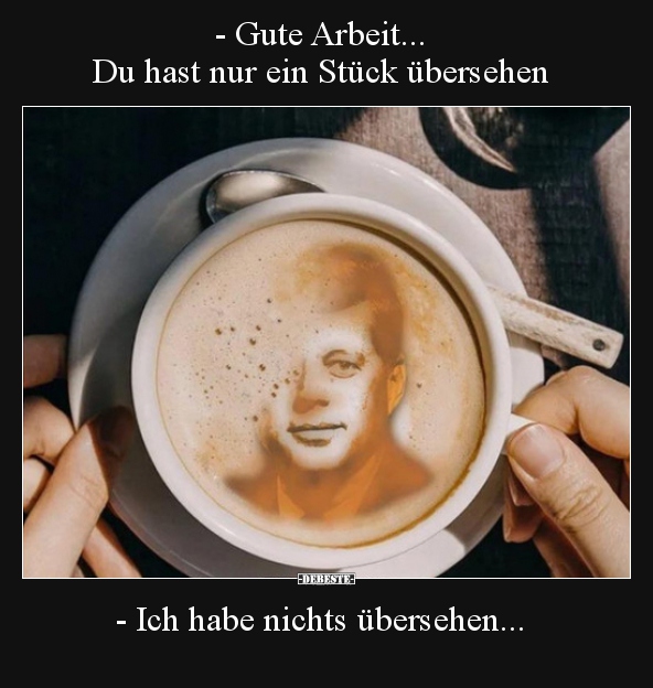 - Gute Arbeit... Du hast nur ein Stück übersehen - Ich habe..