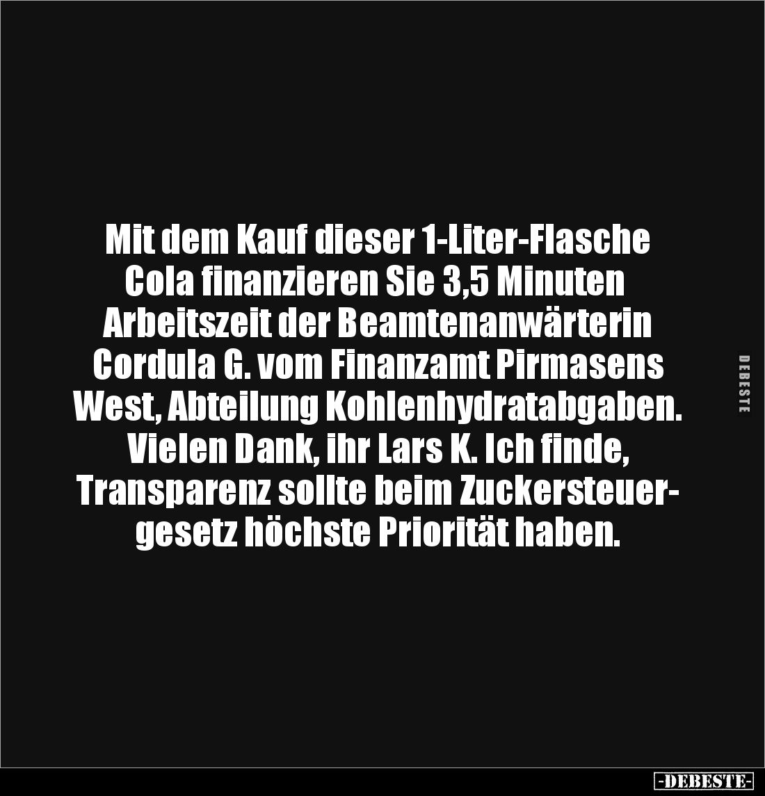 Mit dem Kauf dieser 1-Liter-Flasche
 Cola finanzieren Sie 3,5 Minuten 
Arbeitszeit der Beamtenanwärterin 
Cordula G. vom F...