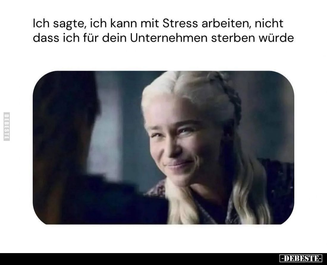 Ich sagte, ich kann mit Stress arbeiten, nicht dass ich für dein Unternehmen sterben würde.