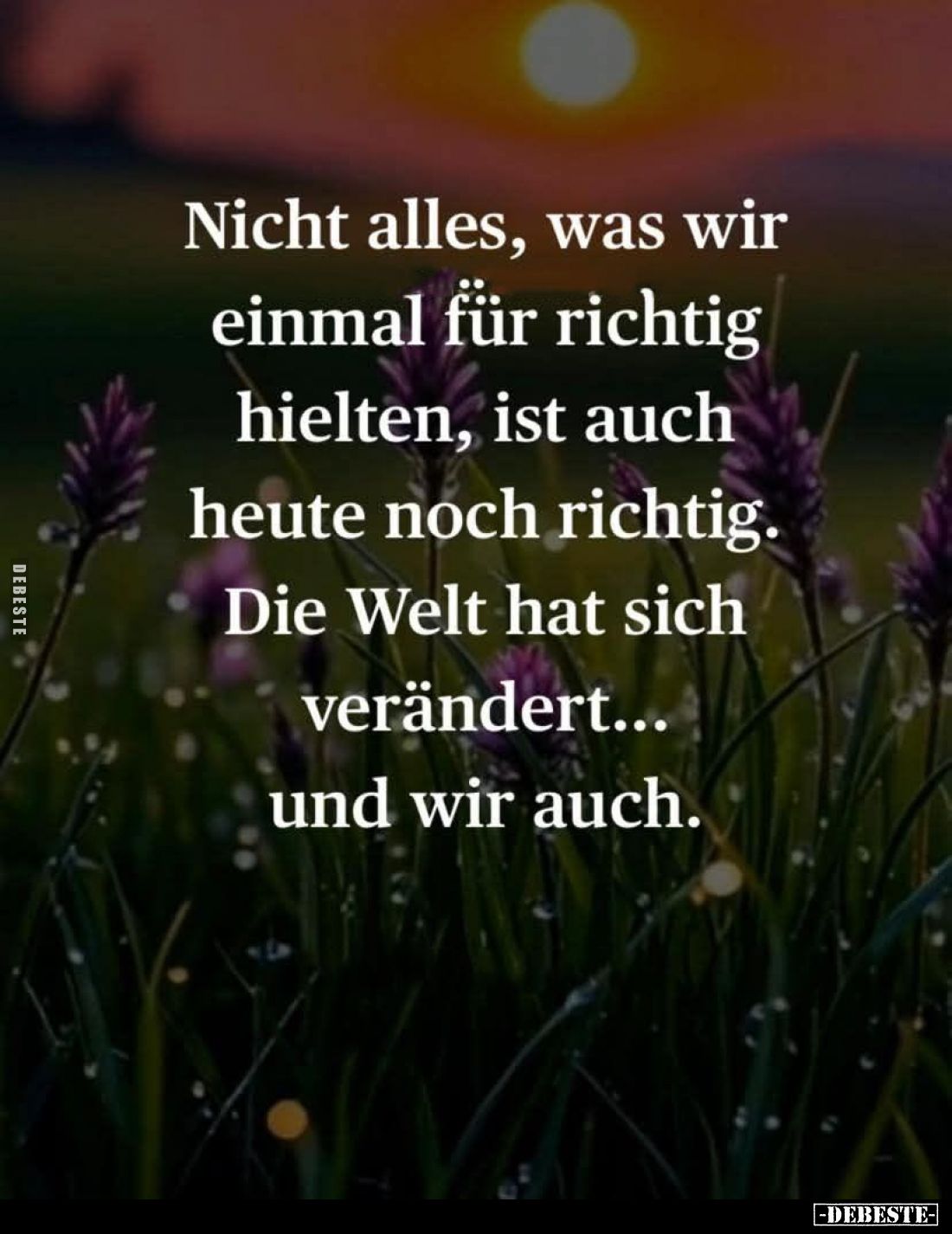 Nicht alles, was wir einmal für richtig hielten, ist auch heute noch richtig.
Die Welt hat sich verändert... und wir auch.