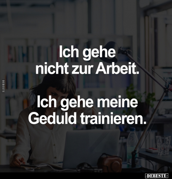 Arbeit, Zur Arbeit, Geduld