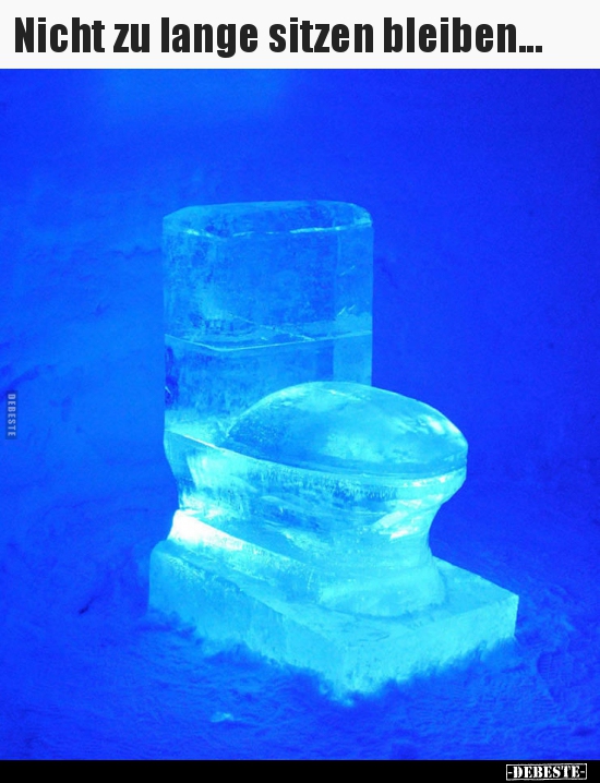 Nicht zu lange sitzen bleiben...