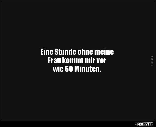 Eine Stunde ohne meine Frau kommt mir vor wie 60.. - Lustige Bilder | DEBESTE.de