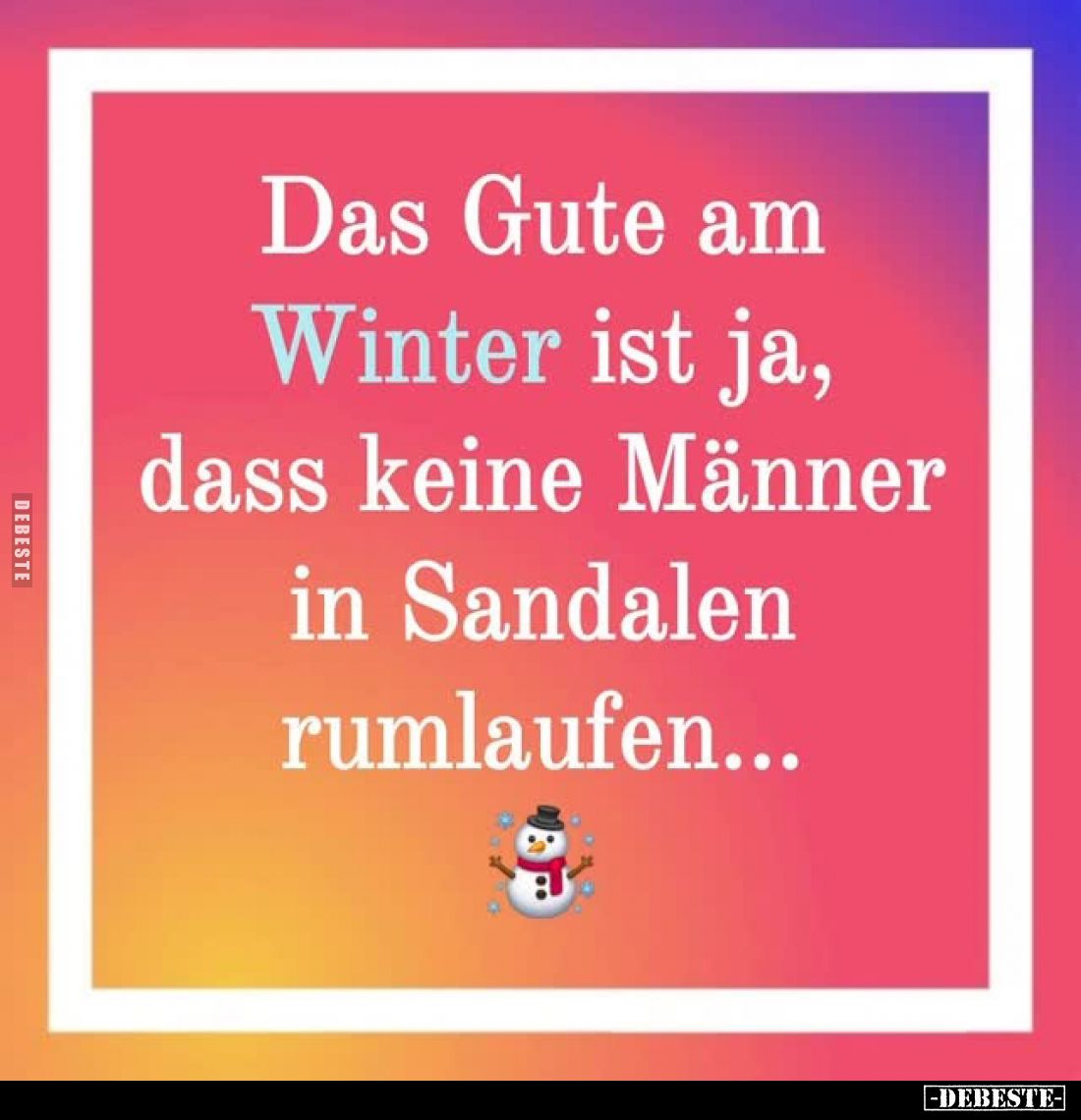 Das Gute am Winter ist ja, dass keine Männer in Sandalen rumlaufen...