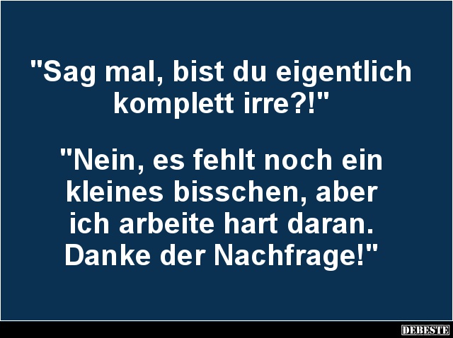 Sag mal, bist du eigentlich komplett irre? - Lustige Bilder | DEBESTE.de