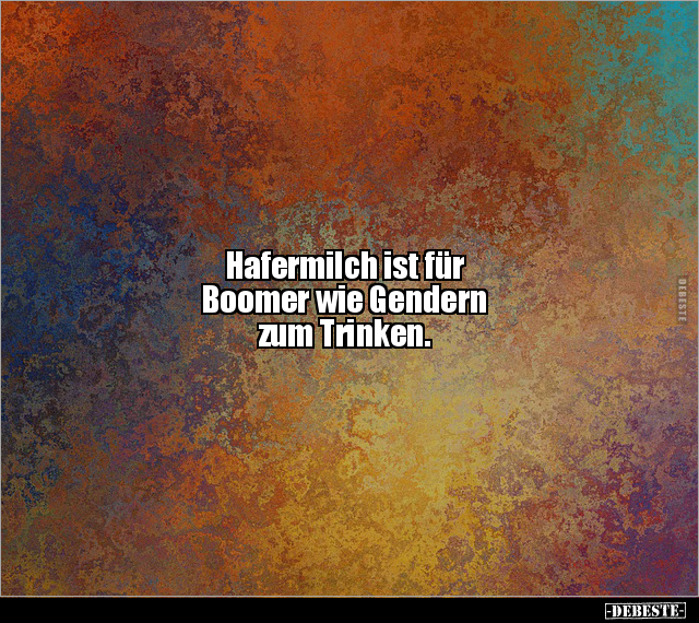 Hafermilch ist für Boomer wie Gendern zum Trinken... - Lustige Bilder | DEBESTE.de