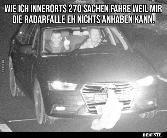 Wie ich innerorts 270 Sachen fahre, weil mir die Radarfalle.. - Lustige Bilder | DEBESTE.de