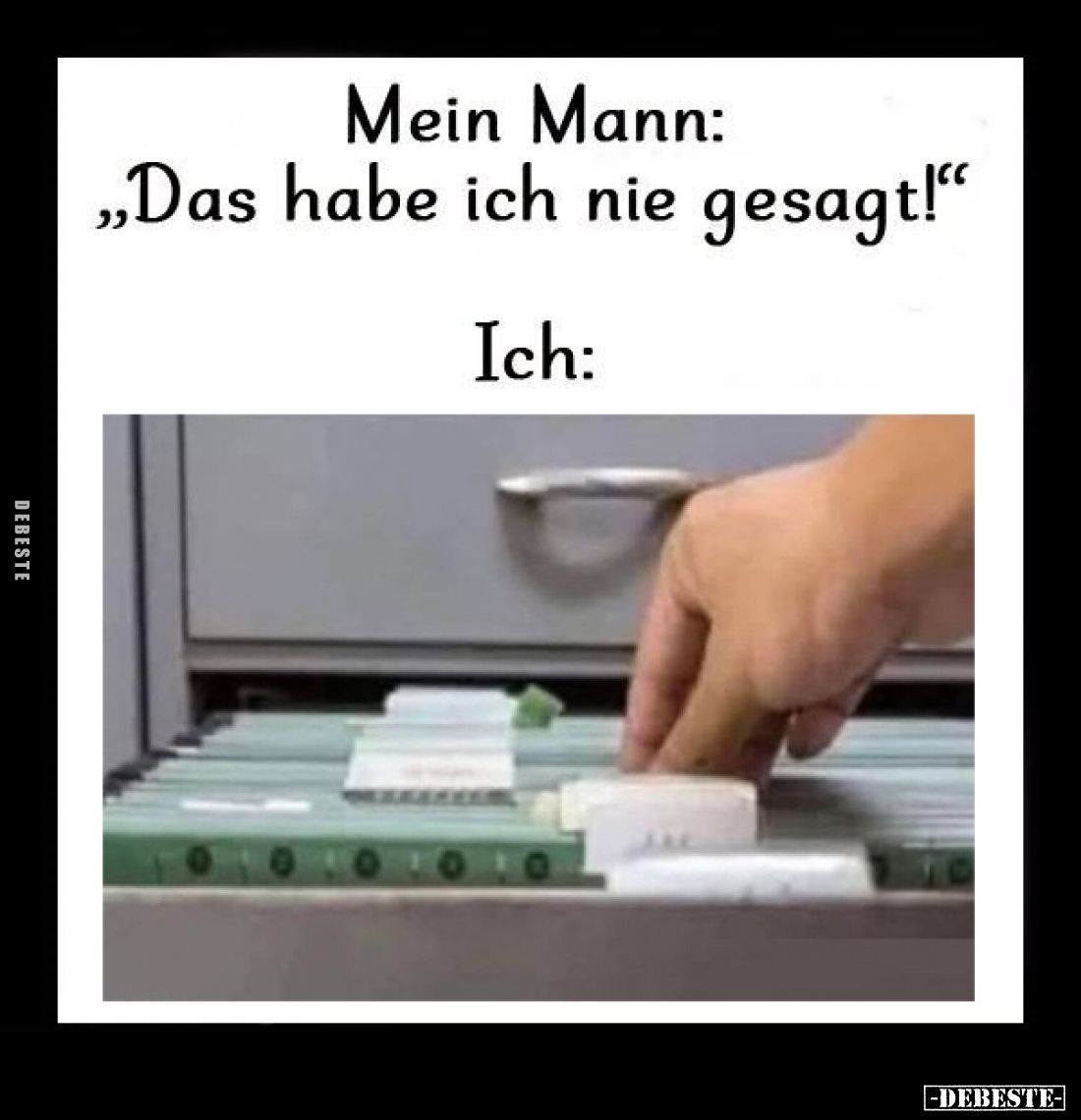 Mein Mann:
"Das habe ich nie gesagt!"