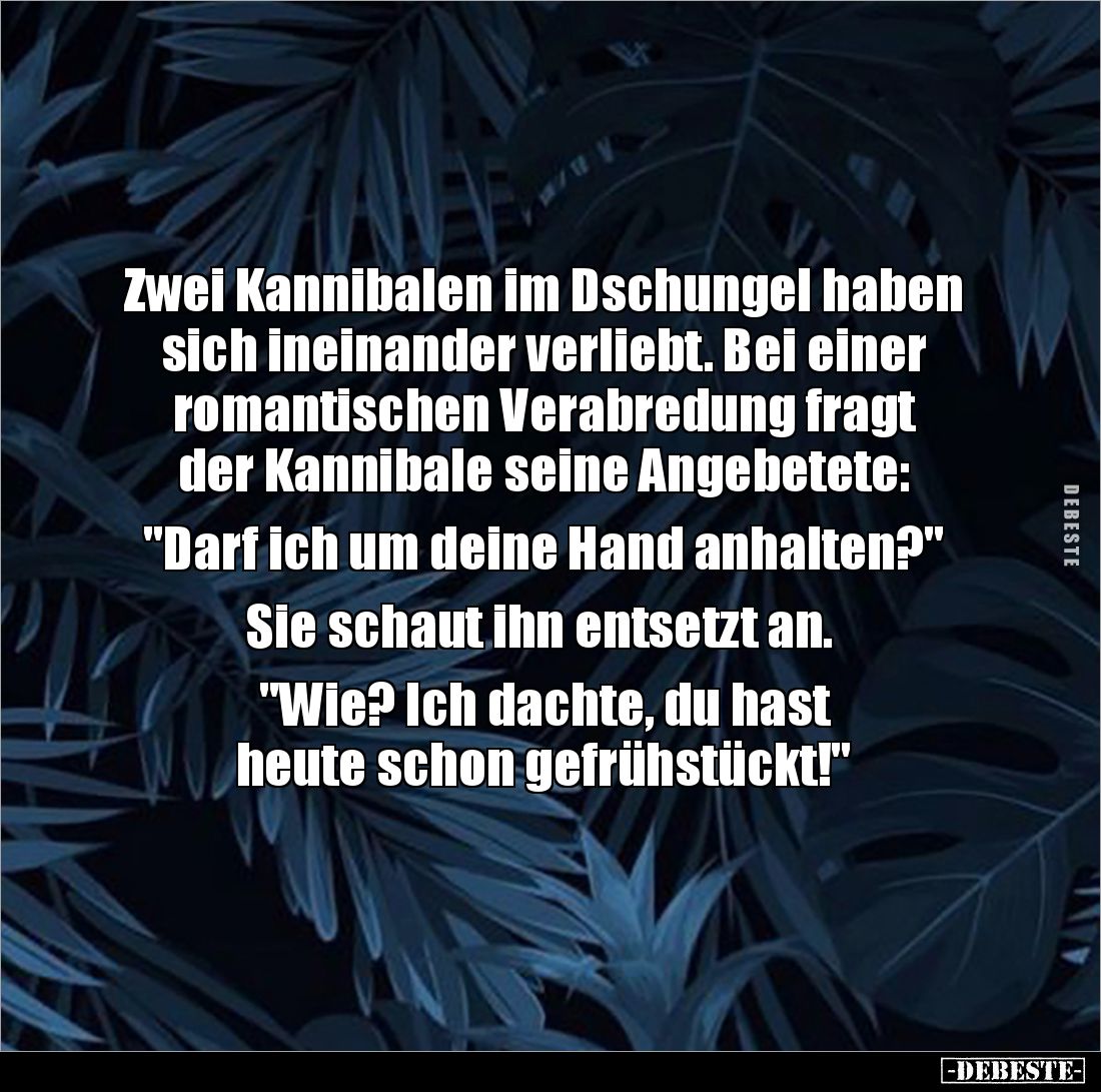 Zwei Kannibalen im Dschungel haben sich ineinander verliebt. Bei einer romantischen Verabredung fragt 
der Kannibale seine A...
