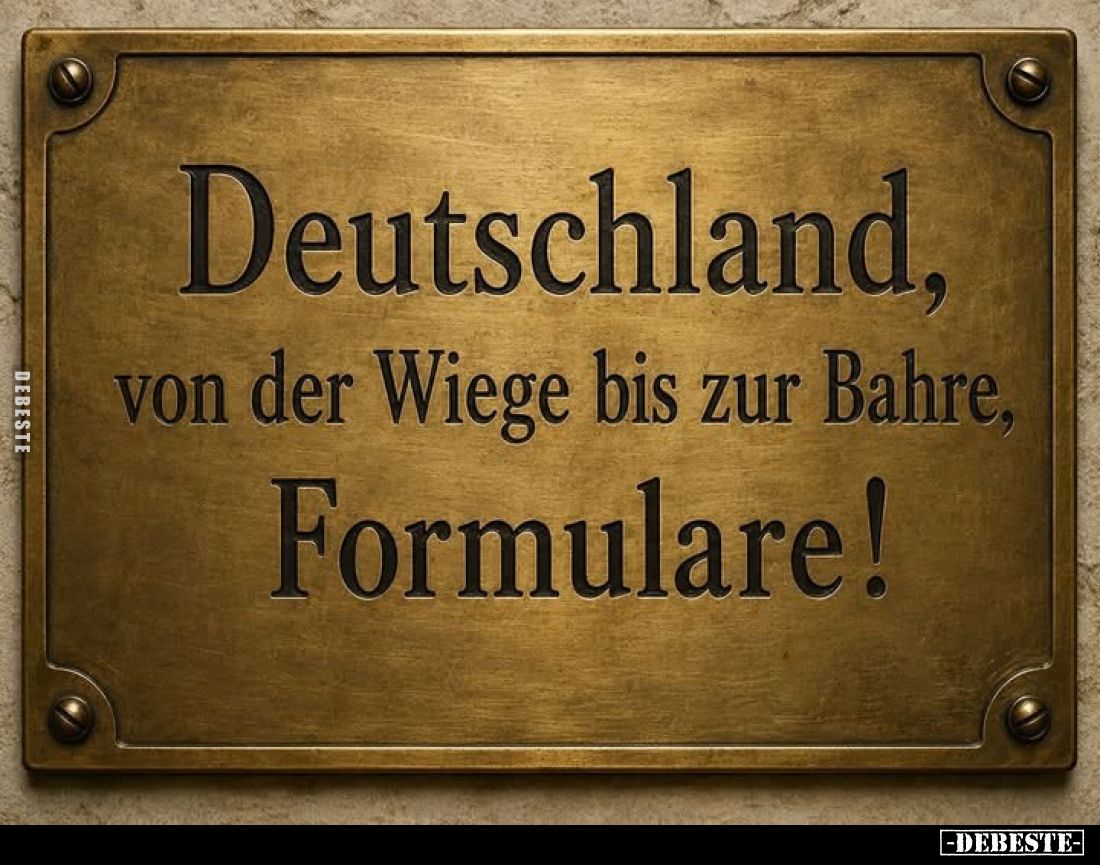 Deutschland, von der Wiege bis zur Bahre, Formulare!