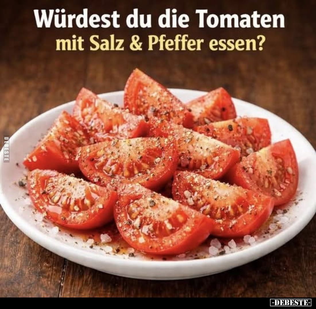 Würdest du die Tomaten mit Salz & Pfeffer essen?.. - Lustige Bilder | DEBESTE.de