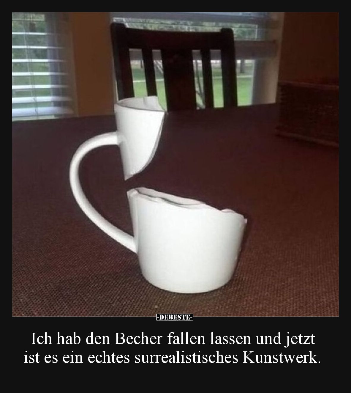 Ich hab den Becher fallen lassen und jetzt ist es ein echtes surrealistisches Kunstwerk.