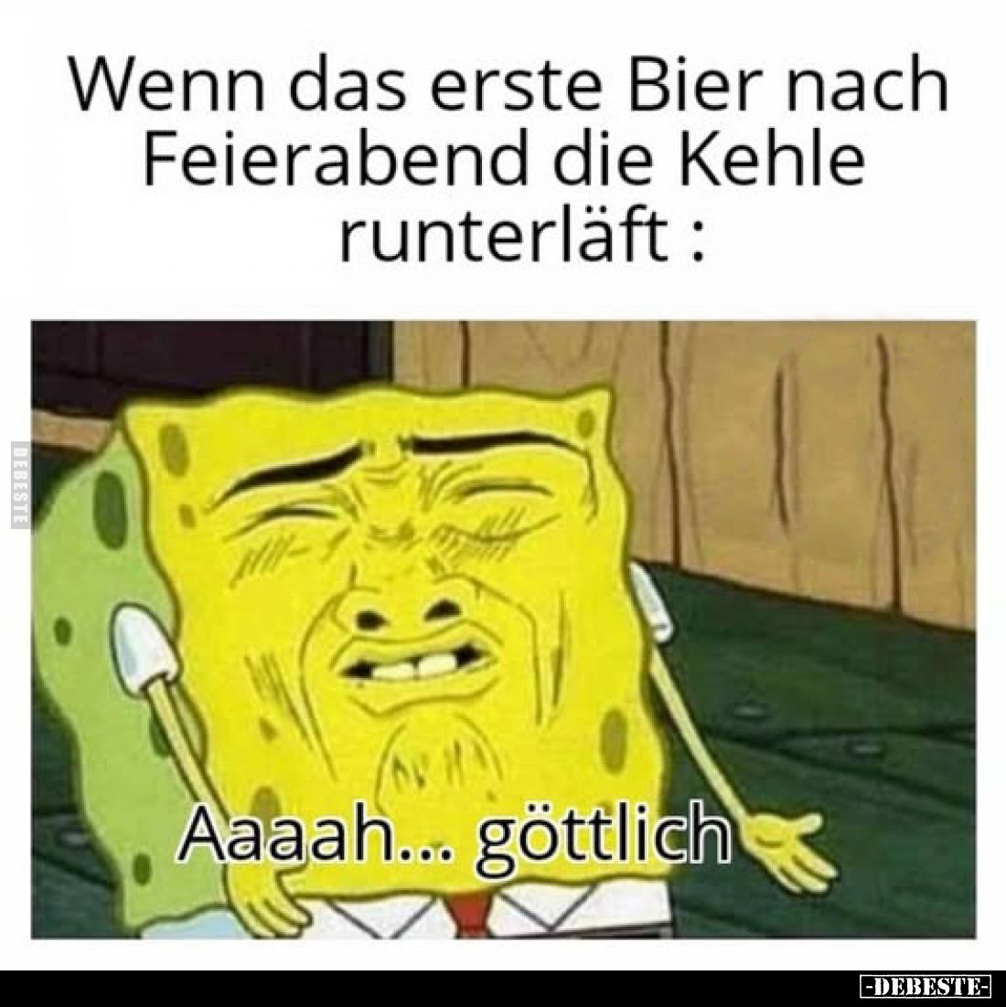 Wenn das erste Bier nach Feierabend die Kehle runterläft :

Aaaah... göttlich