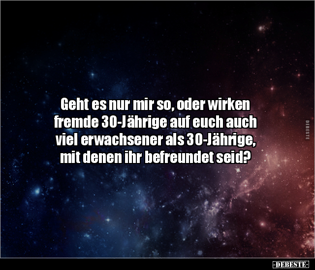 Geht es nur mir so, oder wirken fremde 30-Jährige auf euch.. - Lustige Bilder | DEBESTE.de