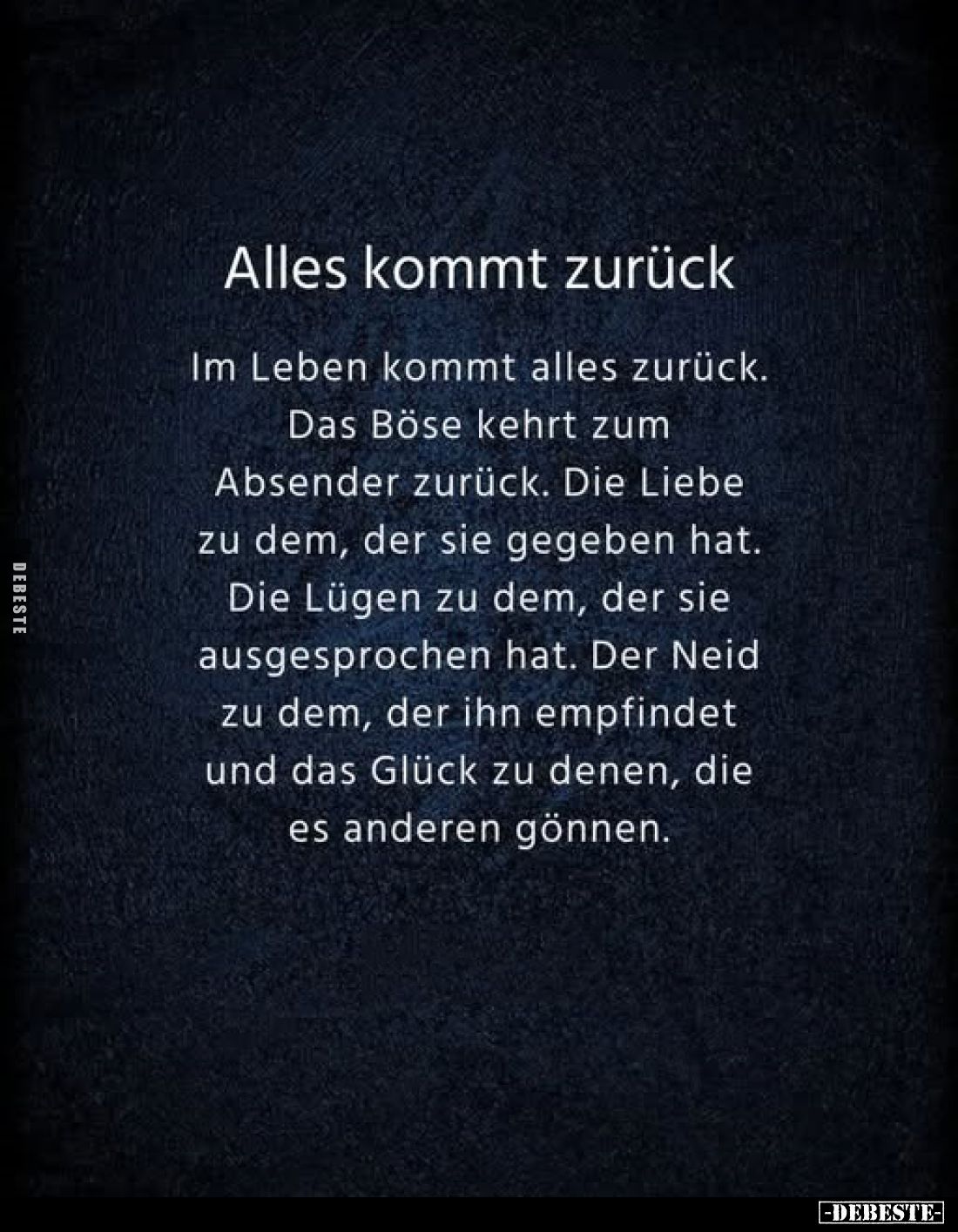 Alles kommt zurück
-
Im Leben kommt alles zurück.
Das Böse kehrt zum Absender zurück. Die Liebe zu dem, der sie gegeben ha...