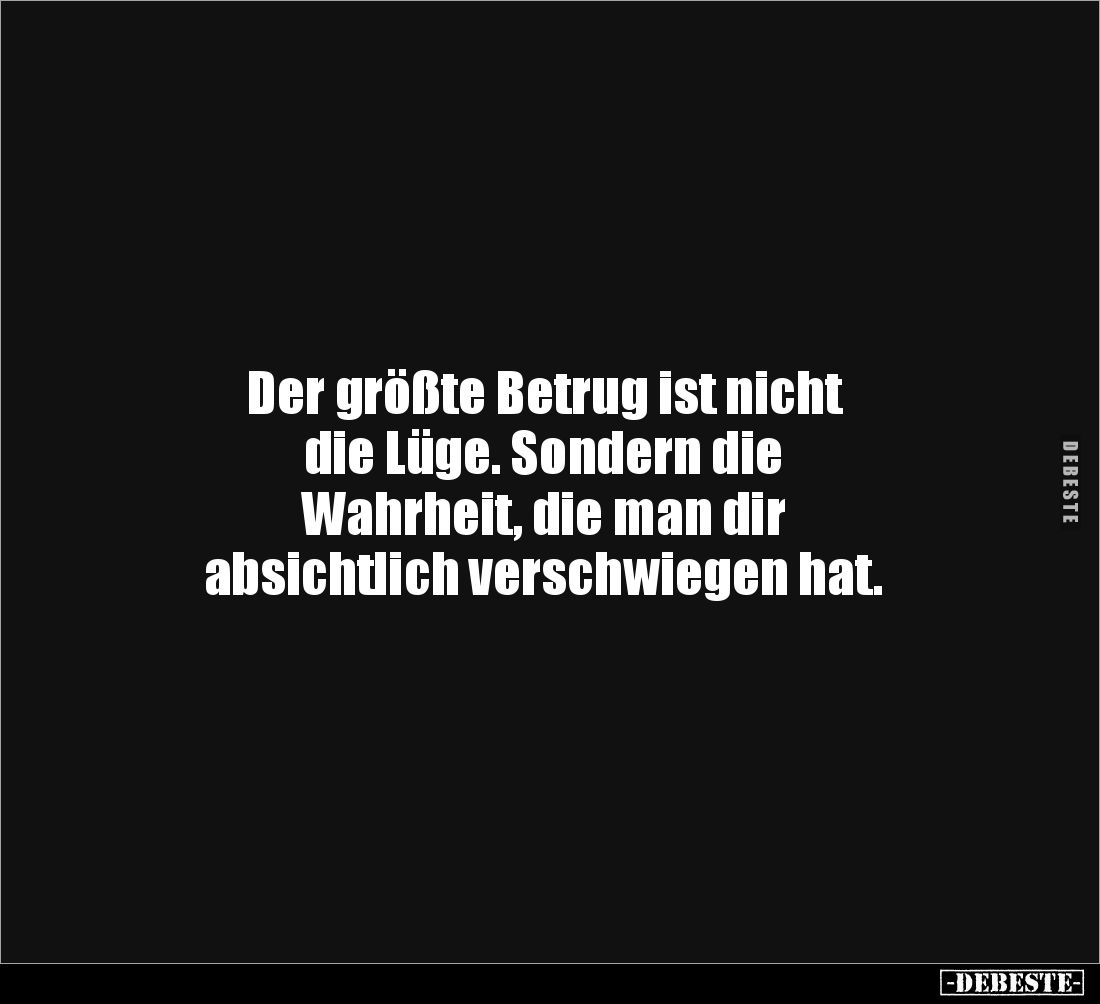 Der größte Betrug ist nicht 
die Lüge. Sondern die 
Wahrheit, die man dir 
absichtlich verschwiegen hat.