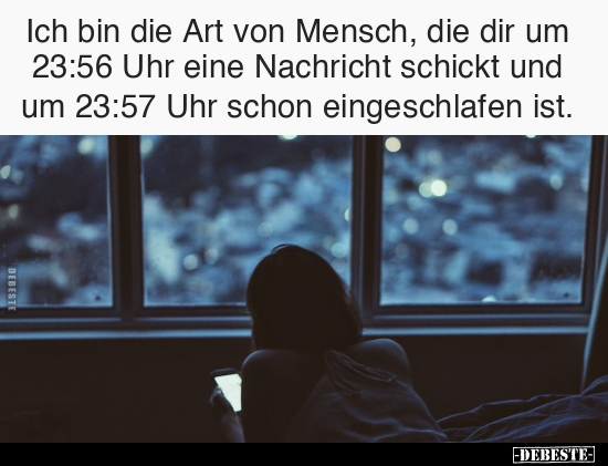 Ich bin die Art von Mensch, die dir um 23:56 Uhr.. - Lustige Bilder | DEBESTE.de