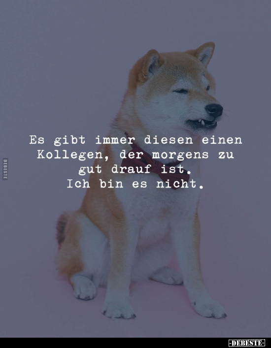 Es gibt immer diesen einen Kollegen, der morgens zu gut.. - Lustige Bilder | DEBESTE.de