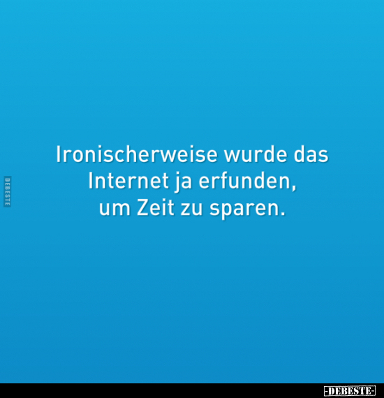 Ironischerweise wurde das Internet ja erfunden.. - Lustige Bilder | DEBESTE.de