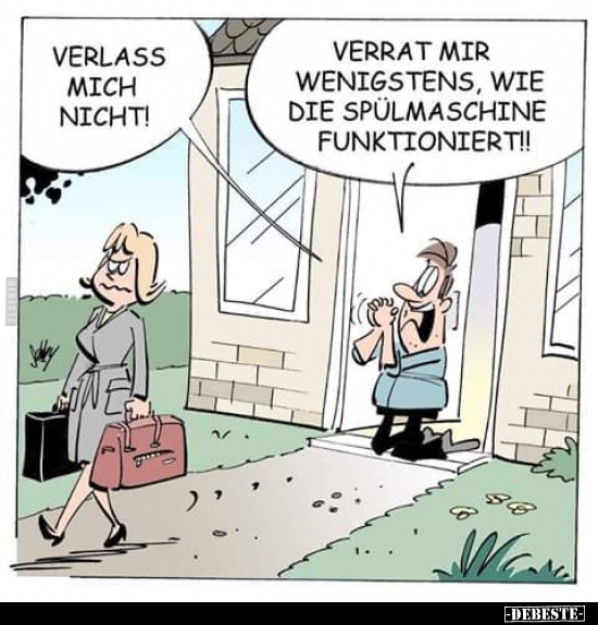 Verlass mich nicht!
Verrat mir wenigstens, wie die Spülmaschine funktioniert!!