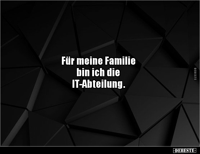 Für meine Familie bin ich die IT-Abteilung... - Lustige Bilder | DEBESTE.de