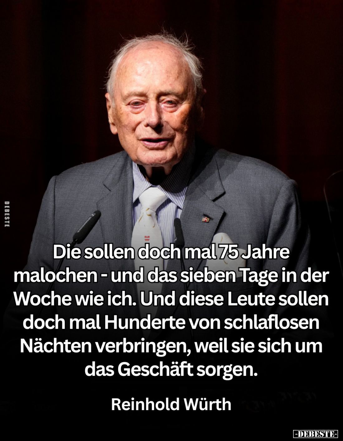 Die sollen doch mal 75 Jahre malochen - und das sieben Tage in der Woche wie ich. Und diese Leute sollen doch mal Hunderte vo...
