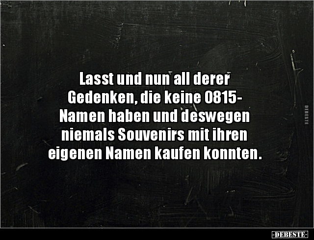 Lasst und nun all derer Gedenken, die keine 0815-Namen.. - Lustige Bilder | DEBESTE.de