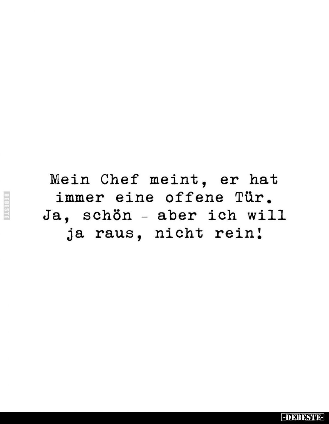 Mein Chef meint, er hat immer eine offene Tür. Ja, schön aber ich will ja raus, nicht rein!