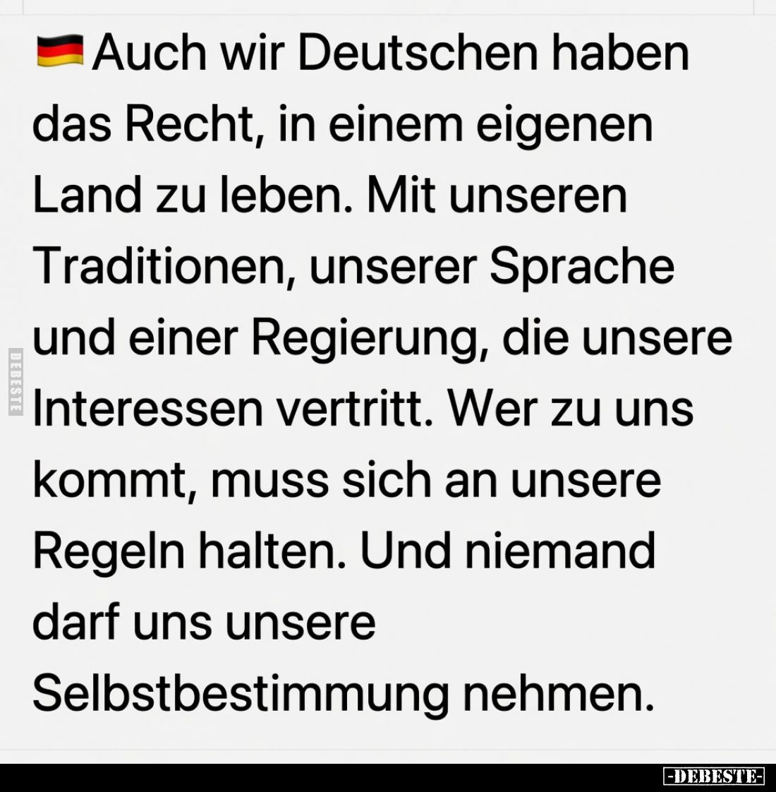 Auch wir Deutschen haben das Recht, in einem eigenen Land zu leben.
Mit unseren Traditionen, unserer Sprache und einer Regie...