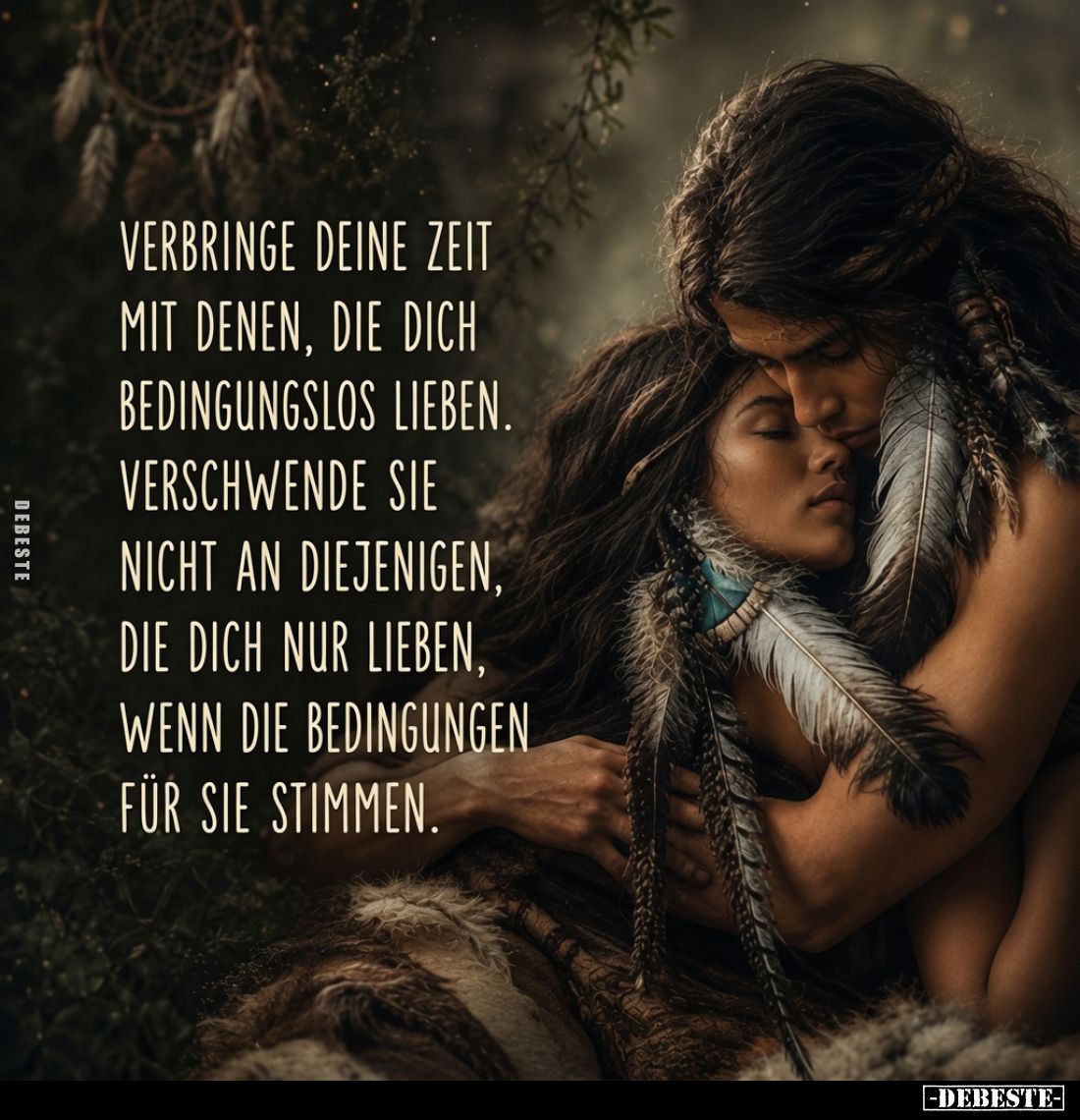 Verbringe deine Zeit mit denen, die dich bedingungslos lieben. Verschwende sie nicht an diejenigen, die dich nur lieben, wenn...