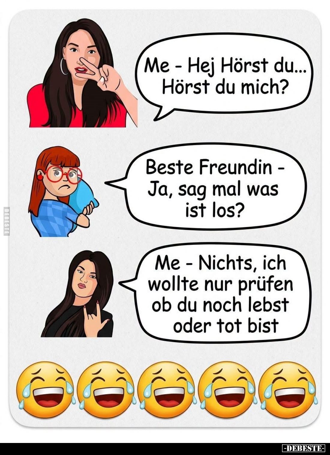 Me - Hej Hörst du...
Hörst du mich?
-
Beste Freundin -
Ja, sag mal was
ist los?
-
Me - Nichts, ich
wollte nur prüfen...