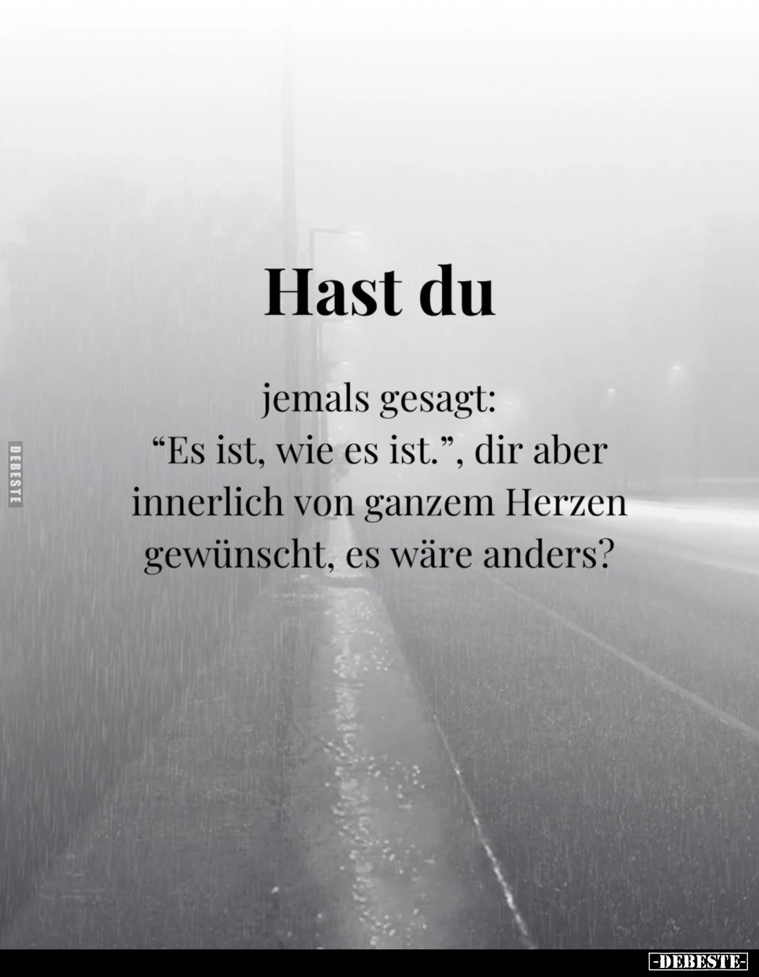 Hast du
jemals gesagt:
"Es ist, wie es ist.", dir aber innerlich von ganzem Herzen gewünscht, es wäre anders?