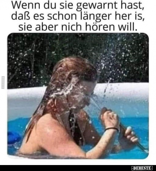 Wenn du sie gewarnt hast, daß es schon länger her is, sie..