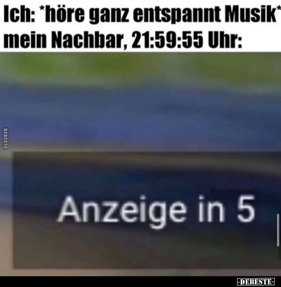 Ich: *höre ganz entspannt Musik*...