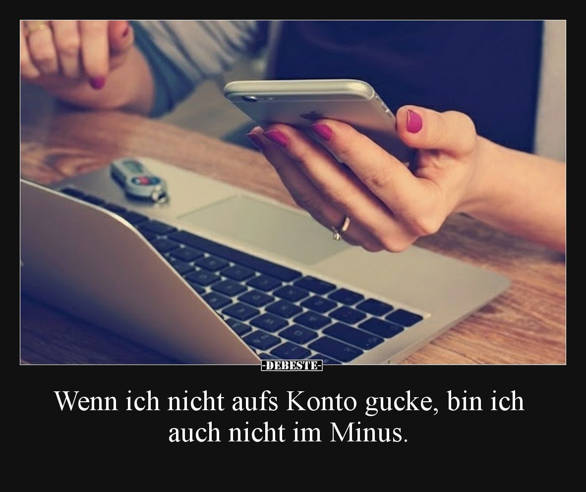 Wenn ich nicht aufs Konto gucke, bin ich auch nicht im Minus.