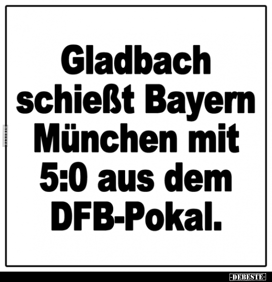 Gladbach schießt Bayern München mit 5:0 aus dem.. - Lustige Bilder | DEBESTE.de
