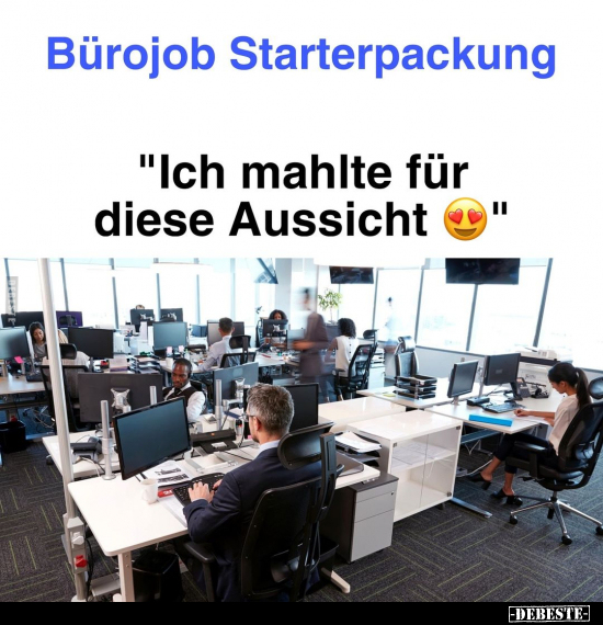 Bürojob Starterpackung: "Ich mahlte für diese Aussicht".. - Lustige Bilder | DEBESTE.de