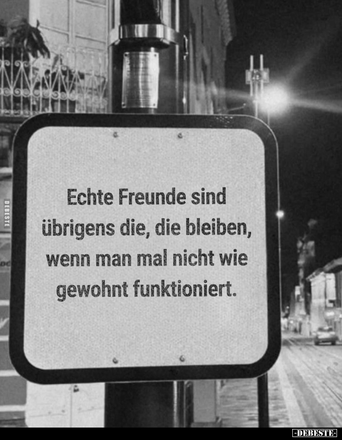 Echte Freunde sind übrigens die, die bleiben, wenn man mal nicht wie gewohnt funktioniert.