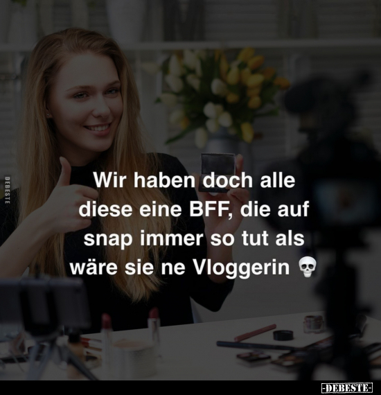 Wir haben doch alle diese eine BFF, die auf snap immer so.. - Lustige Bilder | DEBESTE.de