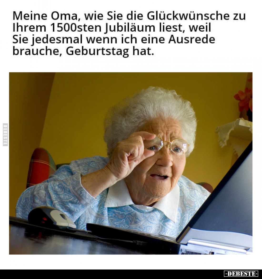 Meine Oma, wie Sie die Glückwünsche zu Ihrem 1500sten Jubiläum liest, weil Sie jedesmal wenn ich eine Ausrede brauche, Geburt...