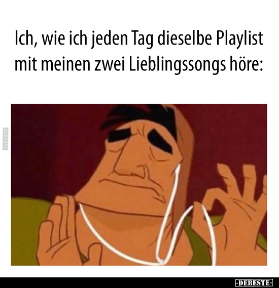 Ich, wie ich jeden Tag dieselbe Playlist mit meinen zwei.. - Lustige Bilder | DEBESTE.de
