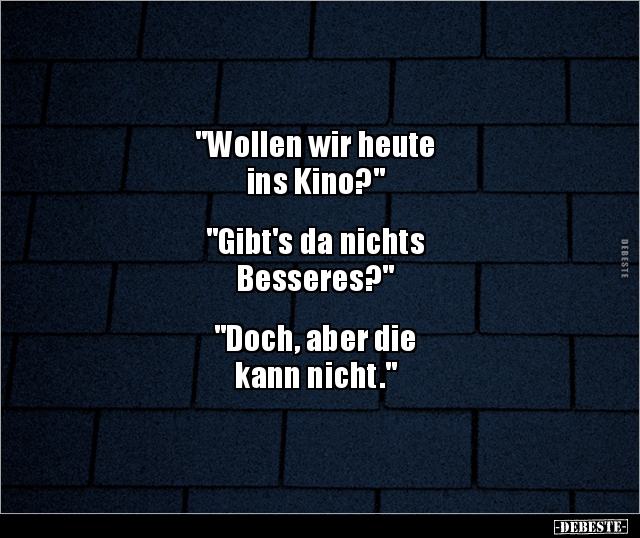 "Wollen wir heute ins Kino?" "Gibt's da nichts.." - Lustige Bilder | DEBESTE.de