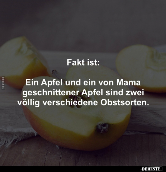 Fakt ist: Ein Apfel und ein von Mama geschnittener Apfel.. - Lustige Bilder | DEBESTE.de