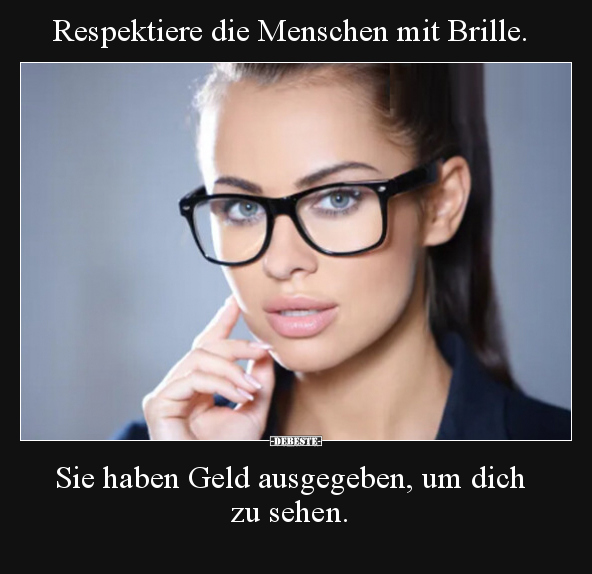 Respektiere die Menschen mit Brille. Sie haben Geld.. - Lustige Bilder | DEBESTE.de