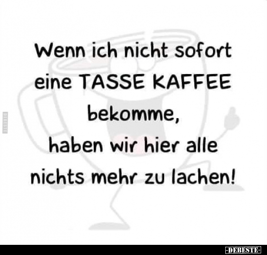 Wenn ich nicht sofort eine Tasse Kaffee bekomme... - Lustige Bilder | DEBESTE.de