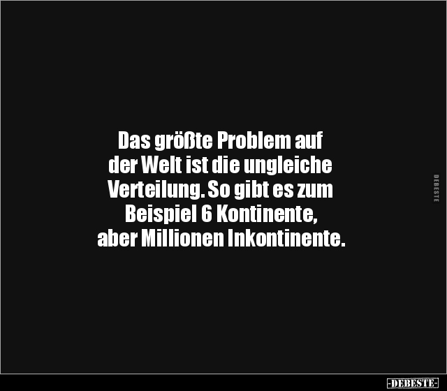 Das größte Problem auf der Welt ist die ungleiche.. - Lustige Bilder | DEBESTE.de