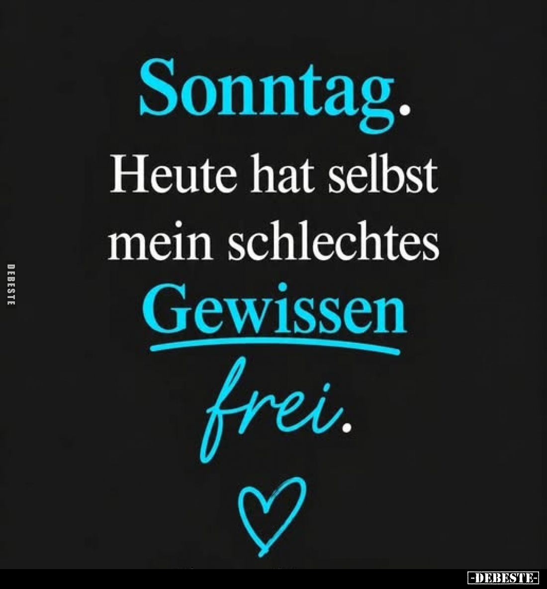 Sonntag.
Heute hat selbst
mein schlechtes
Gewissen
frei.