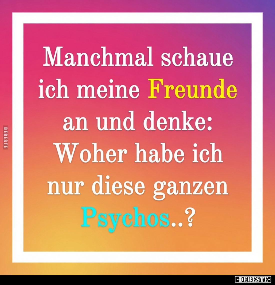 Manchmal schaue ich meine Freunde an und denke... - Lustige Bilder | DEBESTE.de